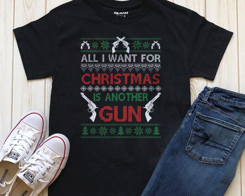 All I want for Christmas is another Gun editable text graphic t-shirt design tshirt design for merch by amazon