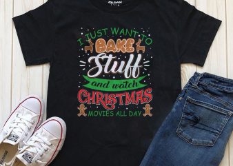 I just want to bake stuff and watch Christmas movies all day t-shirt design PNG PSD