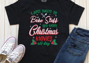 I just want to bake stuff and watch Christmas movies all day graphic t-shirt design PNG