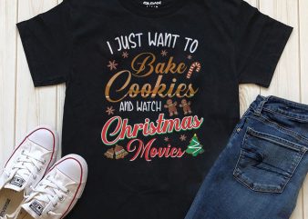 I just want to bake cookies and watch Christmas movies Png Psd T-shirt design