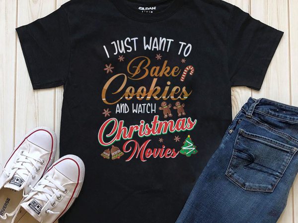 I just want to bake cookies and watch christmas movies png psd t-shirt design