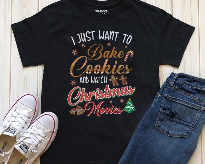 I just want to bake cookies and watch Christmas movies Png Psd T-shirt design vector shirt designs