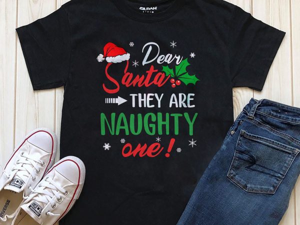 Dear santa they are naughty one! graphic t-shirt design for sale
