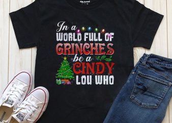 In a world full of Grinches be a cindy lou who Png Psd graphic t-shirt design for download