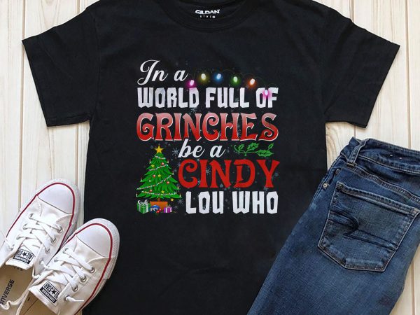 In a world full of grinches be a cindy lou who png psd graphic t-shirt design for download