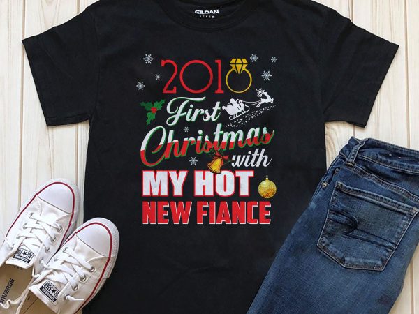 First christmas with my hot new fiance editable text print ready shirt design for t shirt
