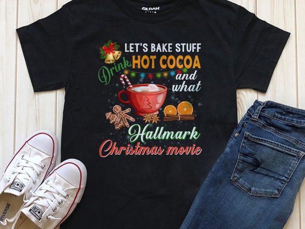 Let’s bake stuff drink hot cocoa and watch hallmark christmas movie t shirt design graphic