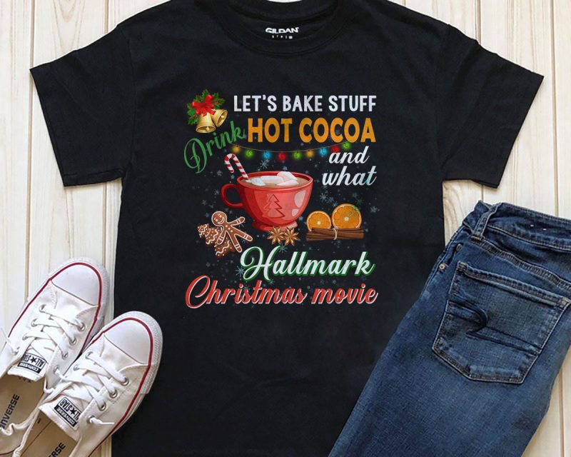 Let’s bake stuff drink hot cocoa and watch hallmark Christmas movie t shirt design graphic t shirt designs for printful