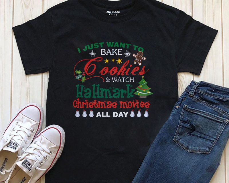 I just want to bake cookies &watch hallmark Christmas movies digital download t-shirt PNG PSD files t shirt designs for printful