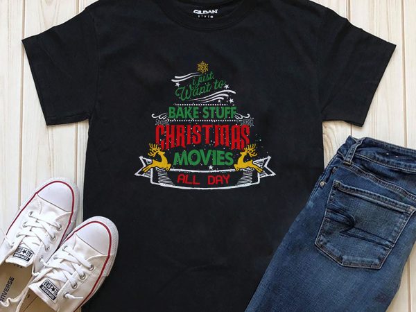 I just want to bake stuff christmas moves all day png psd t-shirt design