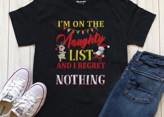 I’m on the naughty list and I regret Nothing, Christmas T-shirt design png