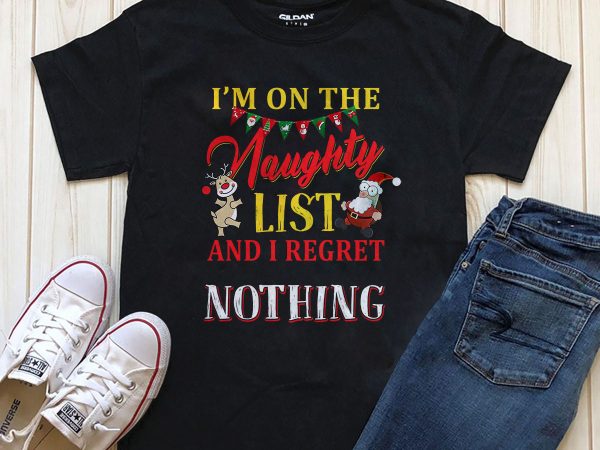 I’m on the naughty list and i regret nothing, christmas t-shirt design png