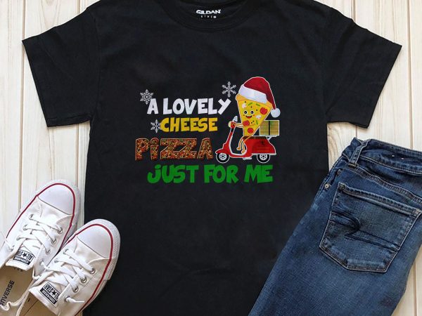 A lovely cheese pizza just for me png t-shirt design, editable font