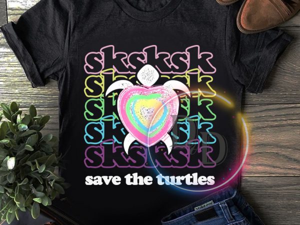 Sksksk Save the Turtles T shirt design Sksksk Save the Turtles T shirt design