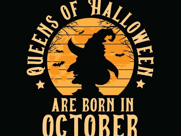 Queens of halloween are born in october halloween t-shirt design, printables, vector, instant download