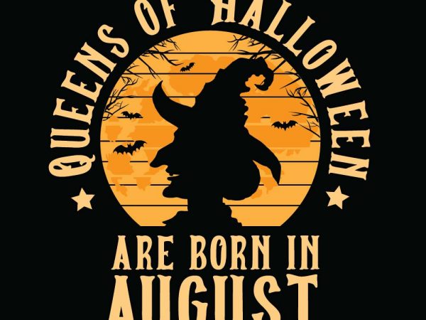 Queens of halloween are born in august halloween t-shirt design, printables, vector, instant download