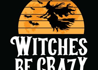 Witches be crazy Halloween T-shirt Design, Printables, Vector, Instant download