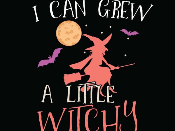 I can grew a little witchy halloween t-shirt design, printables, vector, instant download