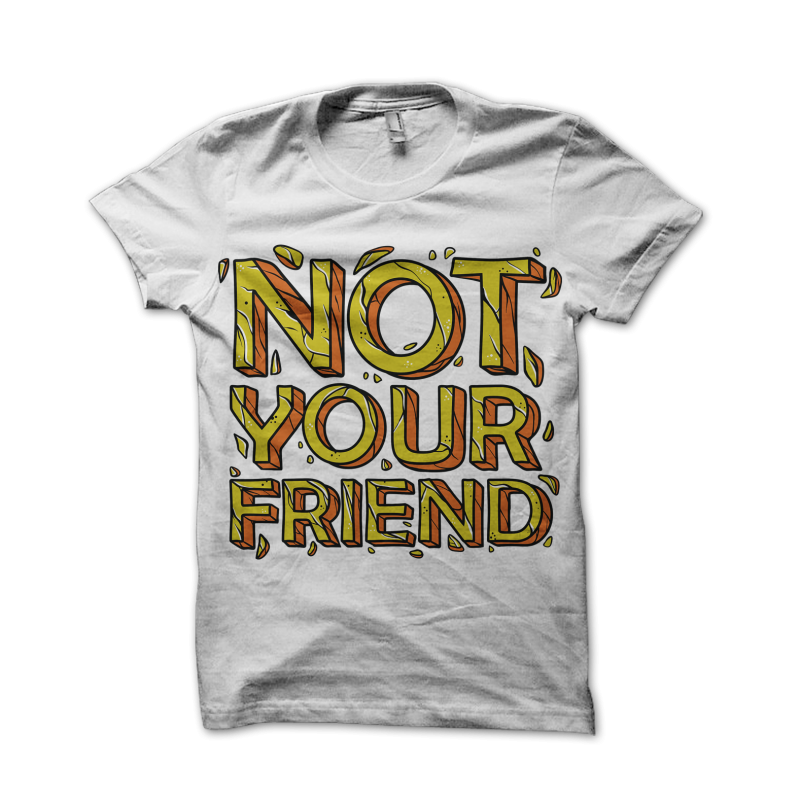 Not Your Friend t shirt designs for printful