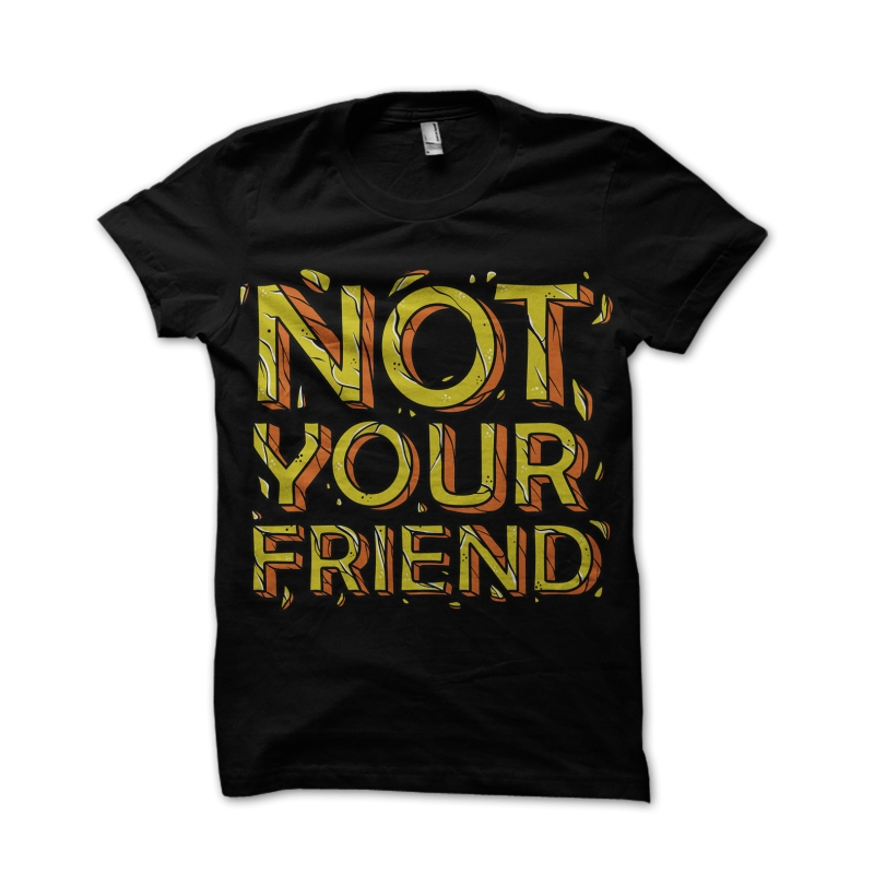 Not Your Friend t shirt designs for printful