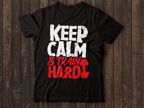Keep calm and train hard gym t-shirt design