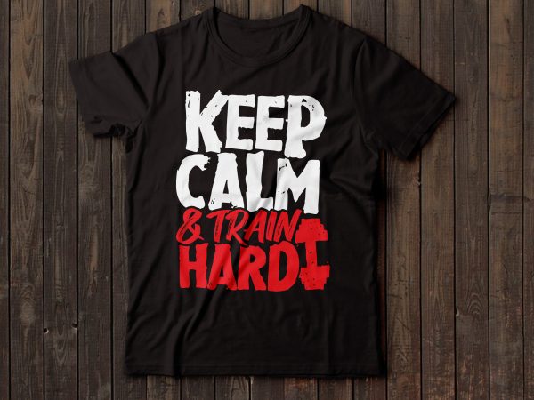 Keep calm and train hard gym t-shirt design Keep calm and train hard gym t-shirt design