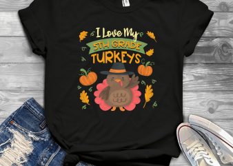 I love my 5th grade turkeys commercial use t-shirt design