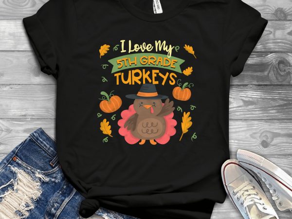 I love my 5th grade turkeys commercial use t-shirt design