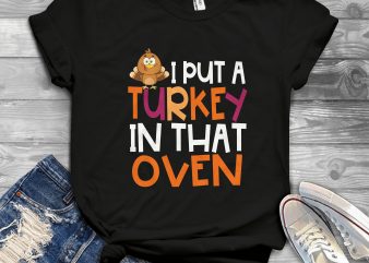 I put turkey in that oven buy t shirt design