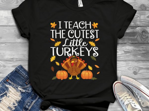I teach cutest little turkeys buy t shirt design