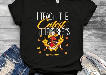 I teach the cutest little turkeys t shirt design for sale