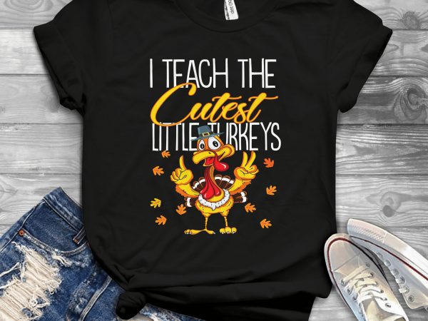 I teach the cutest little turkeys t shirt design for sale