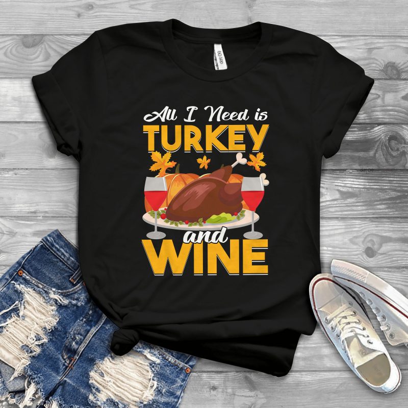 All i need is turkey and wine t shirt designs for sale