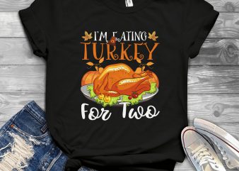 I’m eating turkey for two t-shirt design png