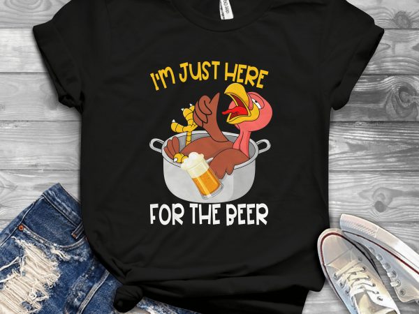I’m just here for the beer design for t shirt