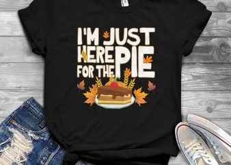 Just here for the pie t shirt design for sale