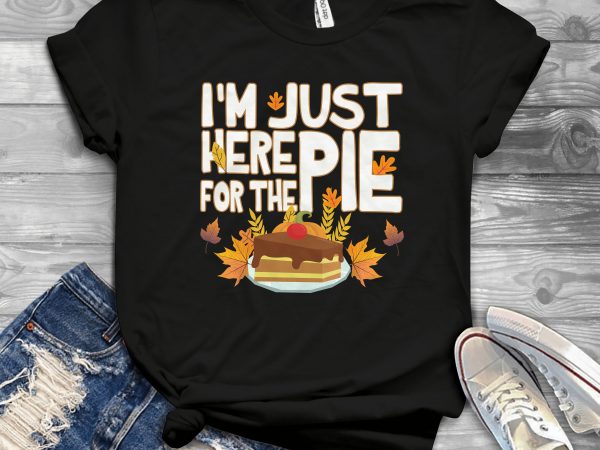 Just here for the pie t shirt design for sale