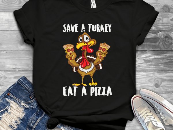 Save a turkey eat a pizza t shirt design png
