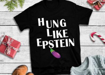 Hung like epstein png,Hung like epstein design tshirt