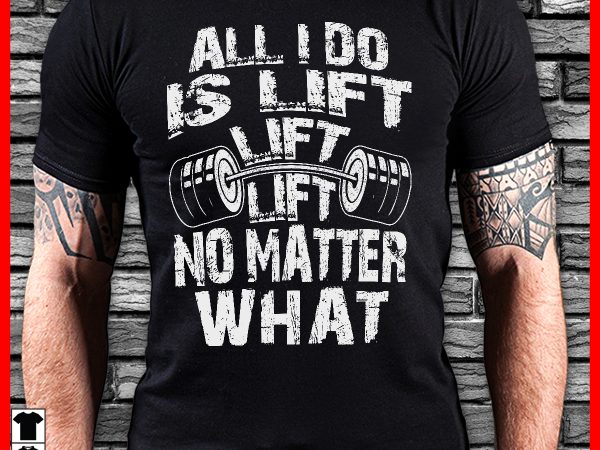 All i do is lift t-shirt design png