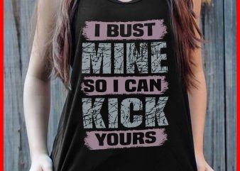 I bust mine so I can kick yours buy t shirt design artwork