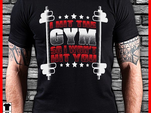 I hit the gym so i wont hit you graphic t-shirt design