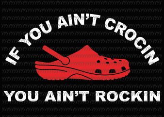 If you ain’t crocin you ain’t rockin svg, png, eps, dxf file tshirt design for sale