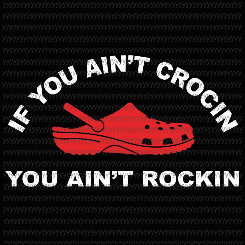 If You ain’t crocin you ain’t rockin svg, png, eps, dxf file t shirt design graphic