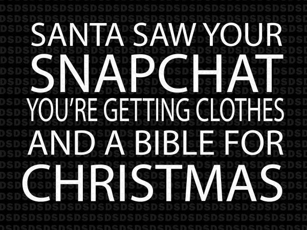 Santa saw your snapchat you’re getting clothes and a bible for christmas buy t shirt design for commercial use
