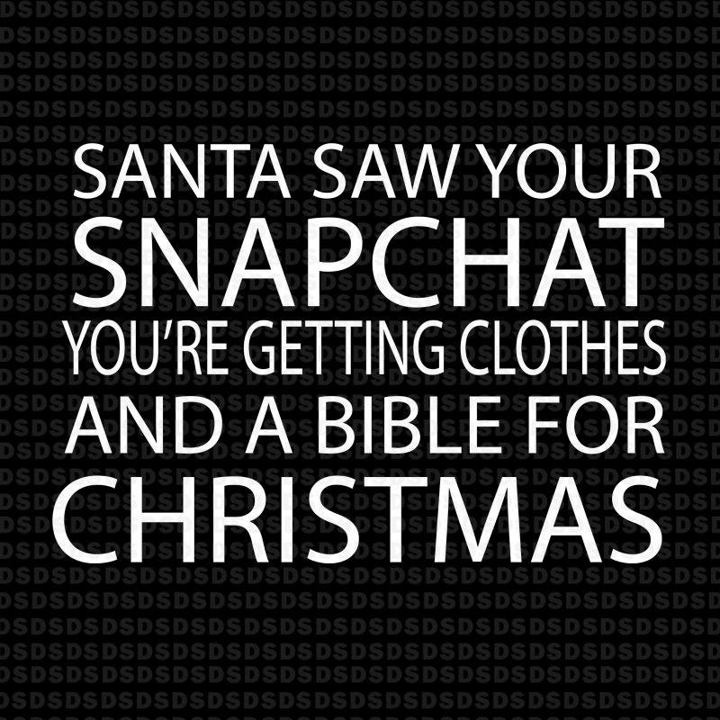 Santa saw your snapchat you’re getting clothes and a bible for christmas tshirt-factory.com