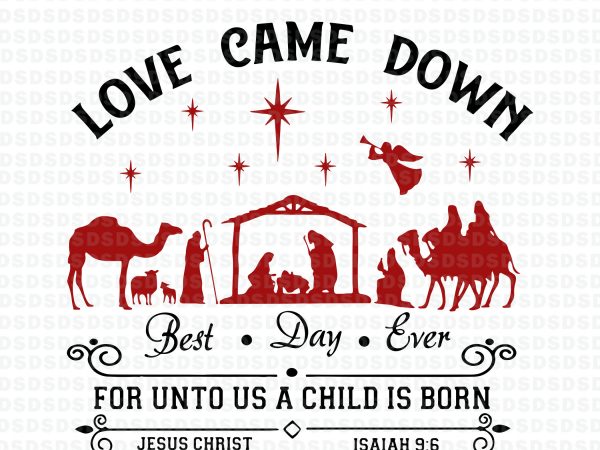 Love came down best day ever for unto us a child is born svg,love came down best day ever for unto us a child is t shirt vector graphic