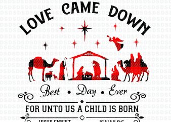 Love Came Down Best Day Ever For Unto Us A Child Is Born svg,Love Came Down Best Day Ever For Unto Us A Child Is t shirt vector graphic