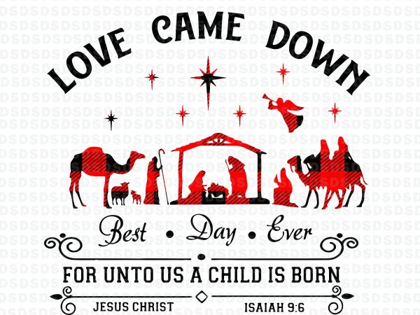 Love came down best day ever for unto us a child is born svg,love came down best day ever for unto us a child is t shirt vector graphic