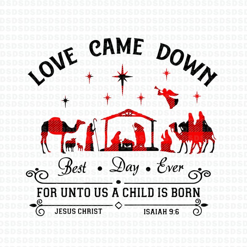 Love Came Down Best Day Ever For Unto Us A Child Is Born svg,Love Came Down Best Day Ever For Unto Us A Child Is